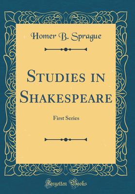 Studies in Shakespeare: First Series (Classic Reprint) - Sprague, Homer Baxter, PhD