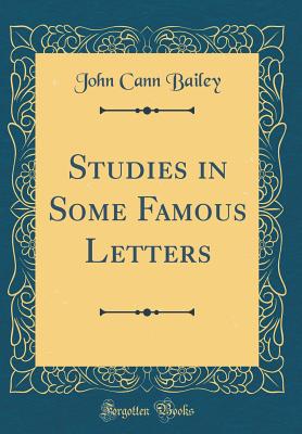 Studies in Some Famous Letters (Classic Reprint) - Bailey, John Cann