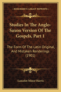 Studies in the Anglo-Saxon Version of the Gospels, Part 1: The Form of the Latin Original, and Mistaken Renderings (1901)