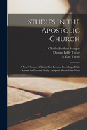 Studies in the Apostolic Church [microform]: a Year's Course of Thirty-five Lessons, Providing a Daily Scheme for Personal Study: Adapted Also to Class Work