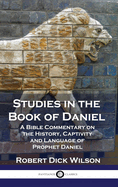 Studies in the Book of Daniel: A Bible Commentary on the History, Captivity and Language of Prophet Daniel