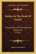 Studies in the Book of Daniel: A Discussion of the Historical Questions (1917)