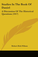 Studies In The Book Of Daniel: A Discussion Of The Historical Questions (1917)