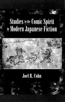 Studies in the Comic Spirit in Modern Japanese Fiction - Cohn, Joel R