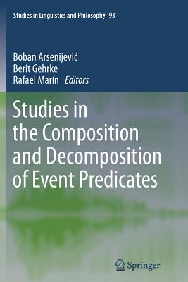 Studies in the Composition and Decomposition of Event Predicates - Arsenijevic, Boban (Editor), and Gehrke, Berit (Editor), and Marn, Rafael (Editor)