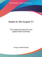 Studies in the Gospels V3: The Gospel According to Luke (Large Print Edition)