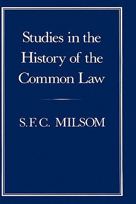 Studies in the History of the Common Law - Milsom, S F C