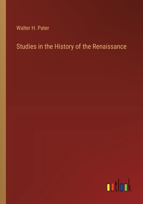 Studies in the History of the Renaissance - Pater, Walter H