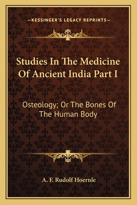 Studies In The Medicine Of Ancient India Part I: Osteology; Or The Bones Of The Human Body - Hoernle, A F Rudolf