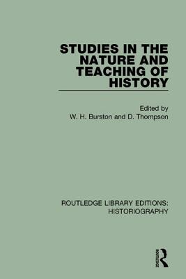 Studies in the Nature and Teaching of History - Burston, W H (Editor), and Thompson, D (Editor)