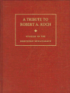 Studies in the Northern Renaissance: A Tribute to Robert A. Koch - Clark, Gregory T, and Koch, Robert A