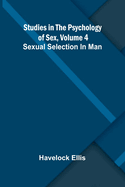 Studies in the Psychology of Sex, Volume 4; Sexual Selection In Man