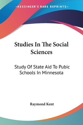 Studies In The Social Sciences: Study Of State Aid To Pubic Schools In Minnesota - Kent, Raymond