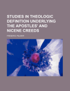 Studies in Theologic Definition Underlying the Apostles' and Nicene Creeds