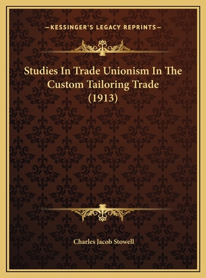 Studies in Trade Unionism in the Custom Tailoring Trade (1913) - Stowell, Charles Jacob