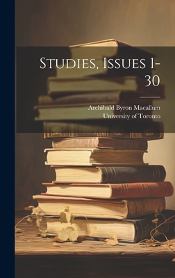 Studies, Issues 1-30 - Toronto, University Of, and Archibald Byron Macallum (Creator)