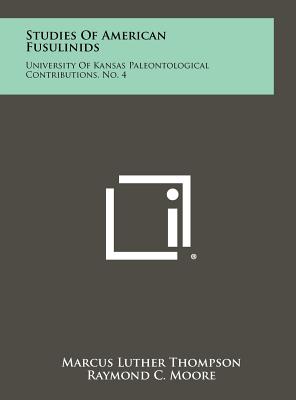 Studies of American Fusulinids: University of Kansas Paleontological Contributions, No. 4 - Thompson, Marcus Luther, and Moore, Raymond C (Editor), and Hall, E Raymond (Editor)