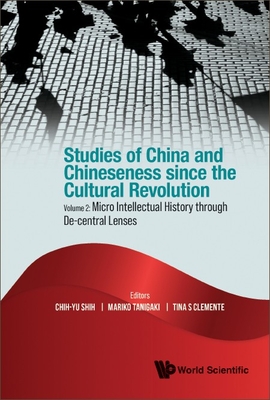 Studies of China and Chineseness Since the Cultural Revolution - Volume 2: Micro Intellectual History Through De-Central Lenses - Shih, Chih-Yu (Editor), and Tanigaki, Mariko (Editor), and Clemente, Tina (Editor)