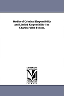 Studies of Criminal Responsibility and Limited Responsibility / By Charles Follen Folsom.