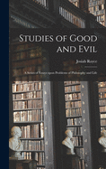 Studies of Good and Evil: a Series of Essays Upon Problems of Philosophy and Life