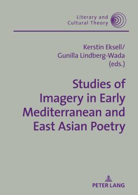 Studies of Imagery in Early Mediterranean and East Asian Poetry - Kalaga, Wojciech H, and Eksell, Kerstin (Editor), and Lindberg-Wada, Gunilla (Editor)