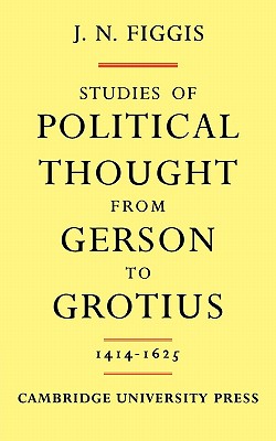 Studies of Political Thought from Gerson to Grotius: 1414-1625 - Figgis, John Neville