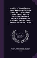 Studies of Sensation and Event; Poems by Ebenezer Jones. Ed., Prefaced and Annotated by Richard Herne Shepherd With Memorial Notices of the Author by Sumner Jones and William James Linton