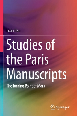 Studies of the Paris Manuscripts: The Turning Point of Marx - Han, Lixin