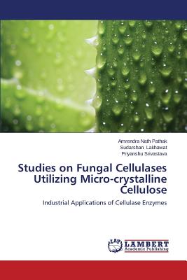 Studies on Fungal Cellulases Utilizing Micro-crystalline Cellulose - Pathak Amrendra Nath, and Lakhawat Sudarshan, and Srivastava Priyanshu