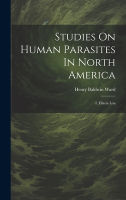 Studies On Human Parasites In North America: I. Filaria Loa - Ward, Henry Baldwin