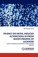 Studies on Metal Induced Alterations in Fresh Water Prawns of Lucknow