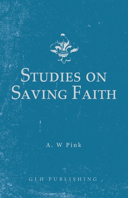 Studies on Saving Faith - Pink, Arthur W