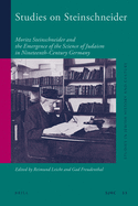 Studies on Steinschneider: Moritz Steinschneider and the Emergence of the Science of Judaism in Nineteenth-Century Germany