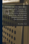 Studies on the Breeding Habits and Young of the Copperhead, Agkistrodon Mokasen Beauvois, with Some Observations on Ovoviviparity (Classic Reprint)