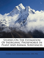 Studies on the Estimation of Inorganic Phosphorus in Plant and Animal Substances (Classic Reprint)