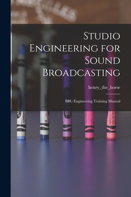 Studio Engineering for Sound Broadcasting: BBC Engineering Training Manual - Henry_the_horse (Creator)