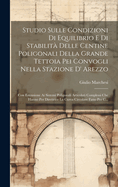 Studio Sulle Condizioni Di Equilibrio E Di Stabilit Delle Centine Poligonali Della Grande Tettoia Pei Convogli Nella Stazione D' Arezzo: Con Estensione Ai Sistemi Poligonali Articolati Complessi Che Hanno Per Direttrice La Curva Circolare Fatto Per C...