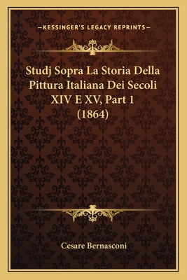 Studj Sopra La Storia Della Pittura Italiana Dei Secoli XIV E XV, Part 1 (1864) - Bernasconi, Cesare