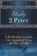 Study 2 Peter: 6 In Depth Lessons On Standing Firm In The Truth