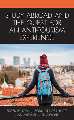 Study Abroad and the Quest for an Anti-Tourism Experience - Bodinger de Uriarte, John J (Editor), and Di Giovine, Michael A (Editor), and Ascione, Elisa (Contributions by)