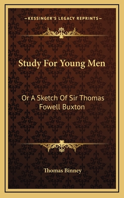 Study for Young Men: Or a Sketch of Sir Thomas Fowell Buxton - Binney, Thomas