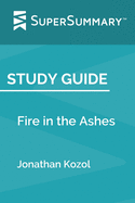 Study Guide: Fire in the Ashes by Jonathan Kozol (SuperSummary)