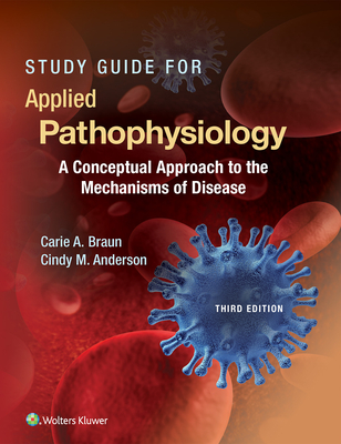 Study Guide for Applied Pathophysiology: A Conceptual Approach to the Mechanisms of Disease - Braun, Carie A, PhD, RN, and Anderson, Cindy M, Faan