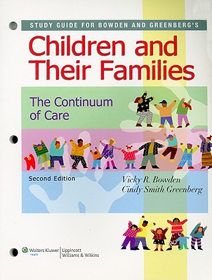 Study Guide for Bowden and Greenberg's Children and Their Families: A Continuum of Care - Bowden, Vicky R, Dnsc, RN, and Greenberg, Cindy Smith, Dnsc, RN