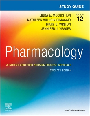 Study Guide for Pharmacology: A Patient-Centered Nursing Process Approach - Winton, Mary B, PhD, RN, and McCuistion, Linda E, PhD, Msn, RN, and Vuljoin Dimaggio, Kathleen, Msn, RN