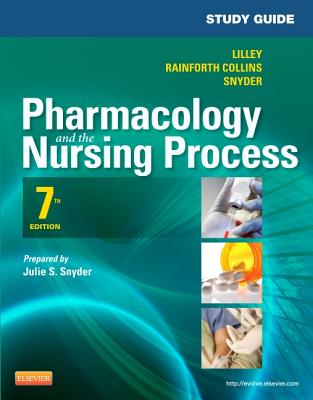 Study Guide for Pharmacology and the Nursing Process - Lilley, Linda Lane, PhD, RN, and Snyder, Julie S, Msn, and Collins, Shelly Rainforth, Pharmd