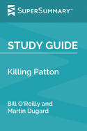 Study Guide: Killing Patton by Bill O'Reilly and Martin Dugard (SuperSummary)