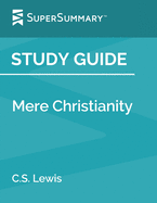 Study Guide: Mere Christianity by C.S. Lewis (SuperSummary)