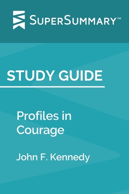 Study Guide: Profiles in Courage by John F. Kennedy (SuperSummary) - Supersummary
