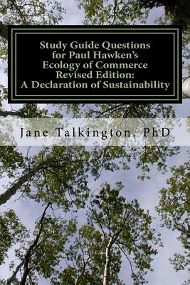 Study Guide Questions for Paul Hawken's the Ecology of Commerce Revised Edition: A Declaration of Sustainability: A Workbook to Record Your Responses to 200 Questions - Talkington, Dr Jane a